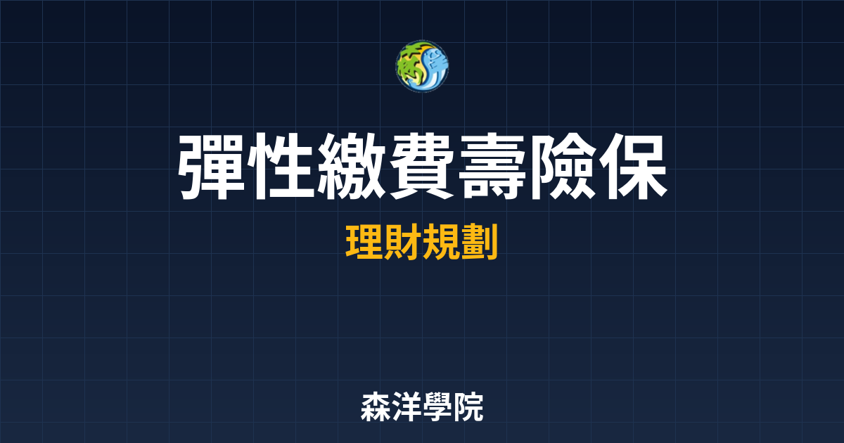 彈性繳費壽險 保單價值 投資理財完整指南