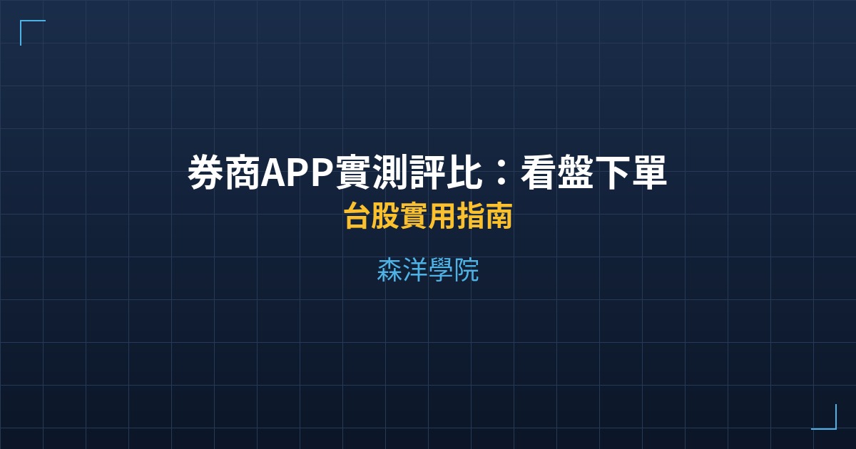 券商APP實測評比：看盤下單功能完整比較 - 台股實用指南 - 森洋學院