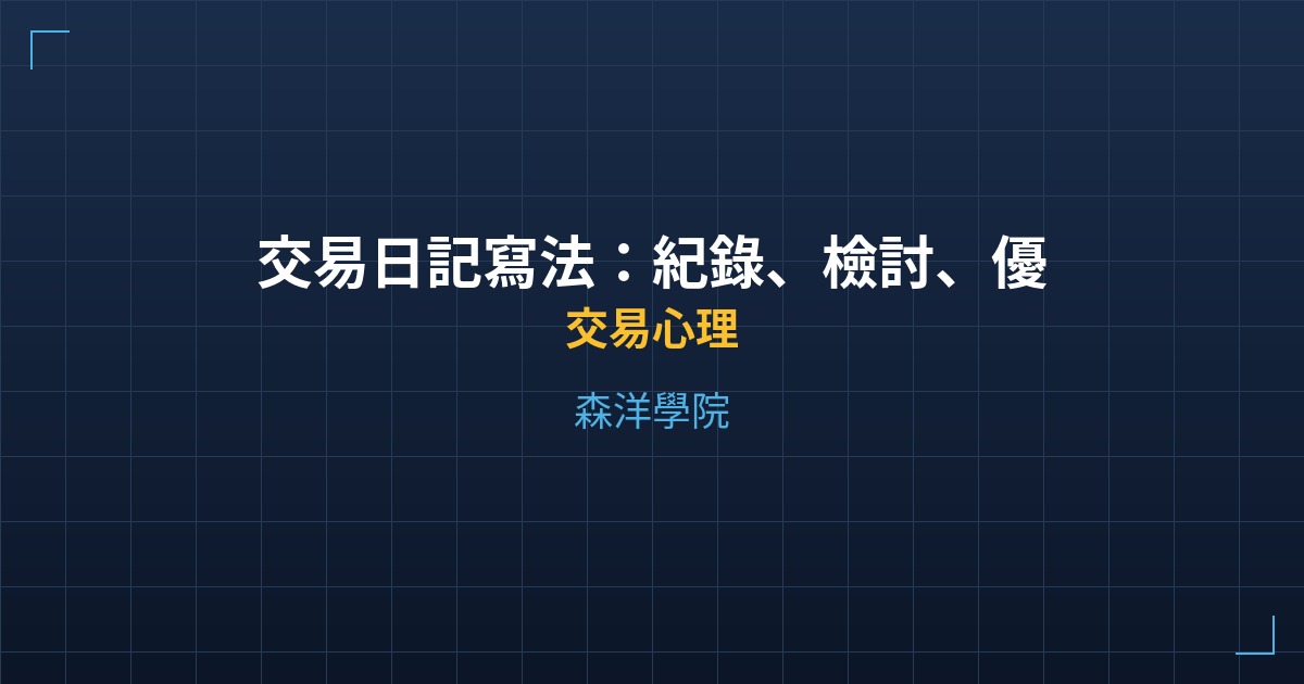 交易日記寫法：紀錄、檢討、優化三步驟提升勝率 - 交易心理 - 森洋學院