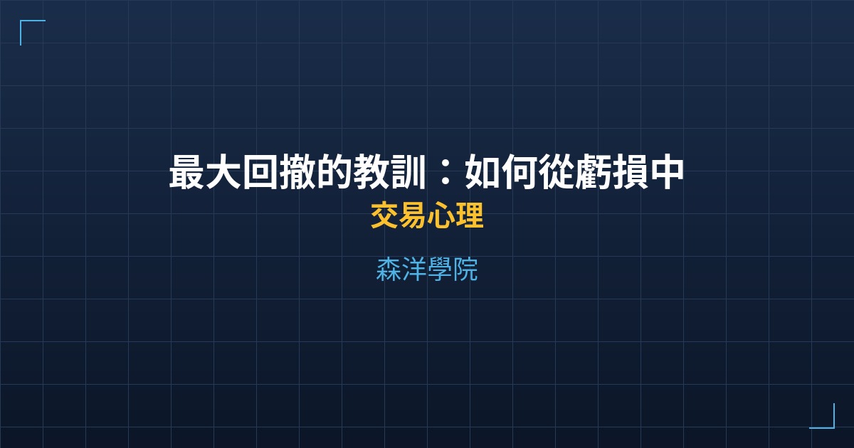最大回撤的教訓：如何從虧損中恢復信心與紀律 - 交易心理 - 森洋學院