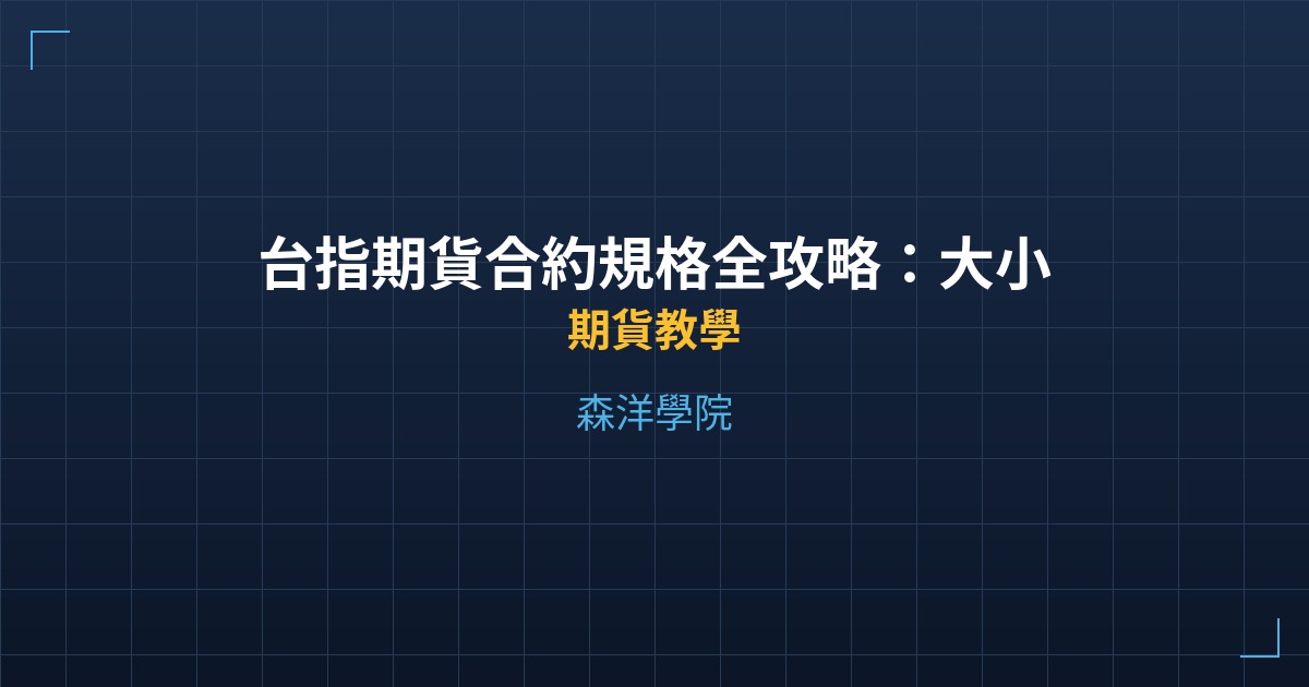 台指期貨合約規格全攻略：大小台選擇權一次搞懂 - 期貨教學 - 森洋學院