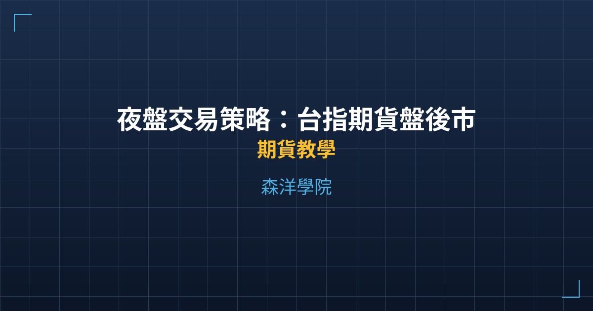 夜盤交易策略：台指期貨盤後市場實戰教學 - 期貨教學 - 森洋學院
