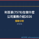 利百景(7578)在做什麼?公司業務介紹2026
