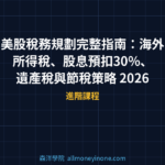 美股稅務規劃完整指南：海外所得稅、股息預扣30%、遺產稅與節稅策略 2026